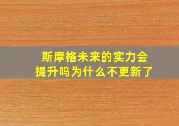 斯摩格未来的实力会提升吗为什么不更新了