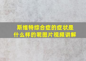 斯维特综合症的症状是什么样的呢图片视频讲解