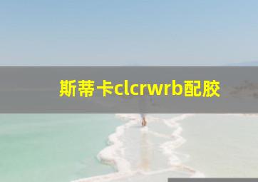 斯蒂卡clcrwrb配胶