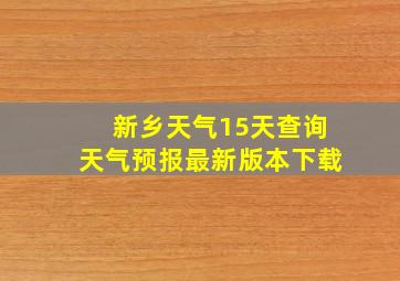 新乡天气15天查询天气预报最新版本下载