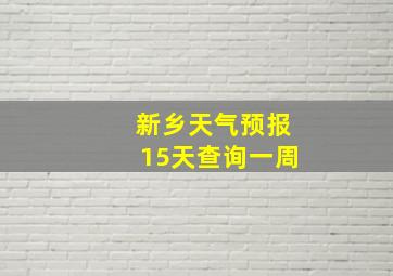 新乡天气预报15天查询一周