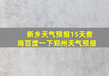 新乡天气预报15天查询百度一下郑州天气预报