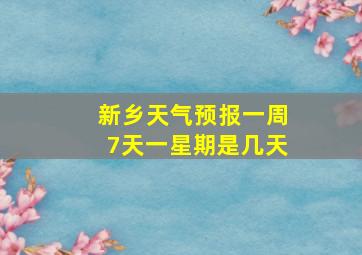 新乡天气预报一周7天一星期是几天