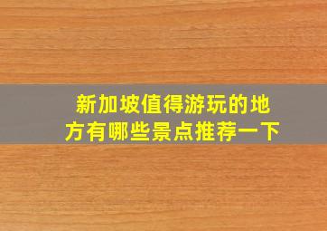 新加坡值得游玩的地方有哪些景点推荐一下