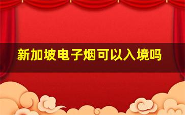 新加坡电子烟可以入境吗