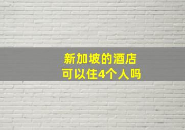 新加坡的酒店可以住4个人吗