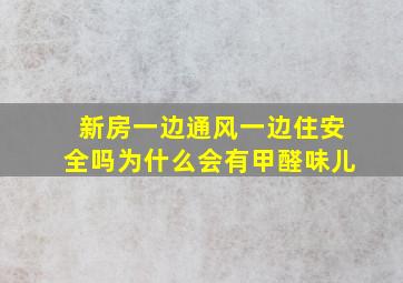 新房一边通风一边住安全吗为什么会有甲醛味儿