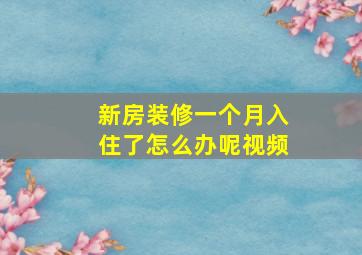 新房装修一个月入住了怎么办呢视频