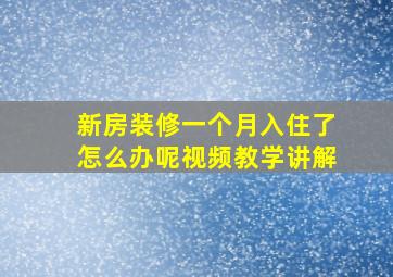 新房装修一个月入住了怎么办呢视频教学讲解