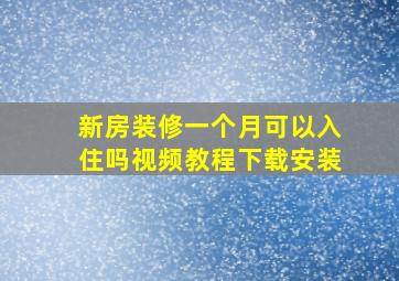 新房装修一个月可以入住吗视频教程下载安装