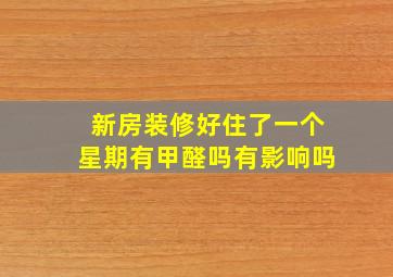 新房装修好住了一个星期有甲醛吗有影响吗