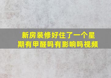 新房装修好住了一个星期有甲醛吗有影响吗视频