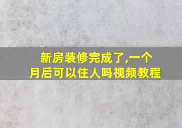 新房装修完成了,一个月后可以住人吗视频教程