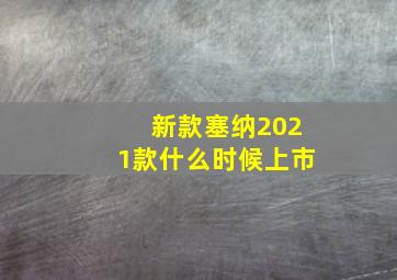 新款塞纳2021款什么时候上市