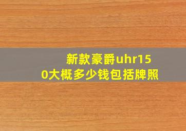 新款豪爵uhr150大概多少钱包括牌照