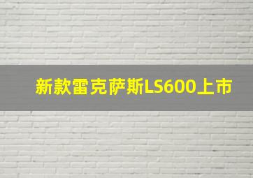 新款雷克萨斯LS600上市