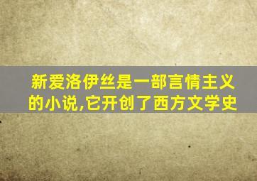 新爱洛伊丝是一部言情主义的小说,它开创了西方文学史