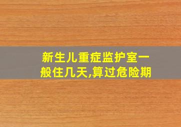 新生儿重症监护室一般住几天,算过危险期