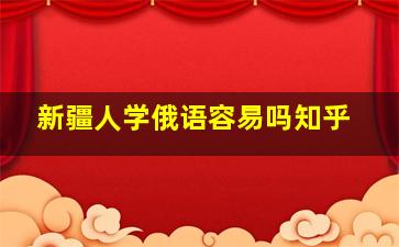 新疆人学俄语容易吗知乎