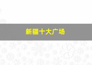 新疆十大广场