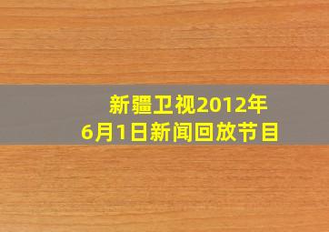 新疆卫视2012年6月1日新闻回放节目