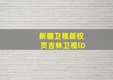 新疆卫视版权页吉林卫视lD