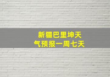 新疆巴里坤天气预报一周七天