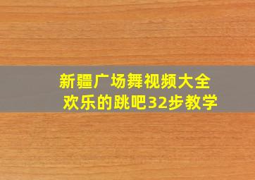 新疆广场舞视频大全欢乐的跳吧32步教学