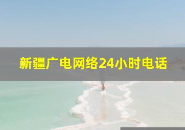 新疆广电网络24小时电话