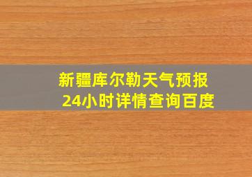 新疆库尔勒天气预报24小时详情查询百度