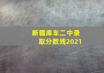 新疆库车二中录取分数线2021