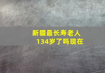 新疆最长寿老人134岁了吗现在