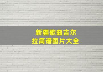 新疆歌曲吉尔拉简谱图片大全