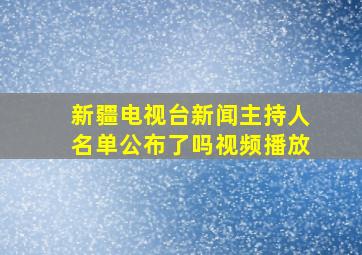 新疆电视台新闻主持人名单公布了吗视频播放