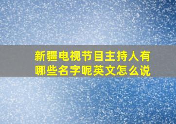 新疆电视节目主持人有哪些名字呢英文怎么说