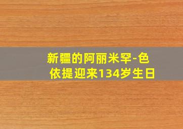 新疆的阿丽米罕-色依提迎来134岁生日