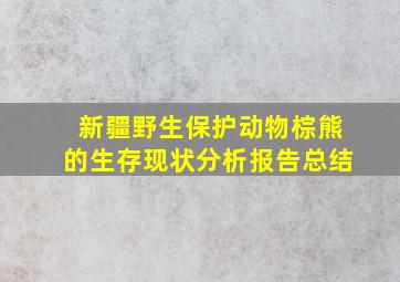 新疆野生保护动物棕熊的生存现状分析报告总结