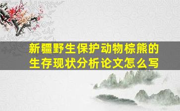 新疆野生保护动物棕熊的生存现状分析论文怎么写