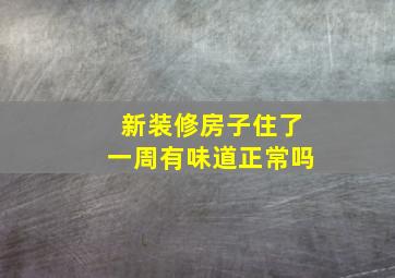 新装修房子住了一周有味道正常吗