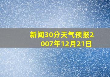 新闻30分天气预报2007年12月21日