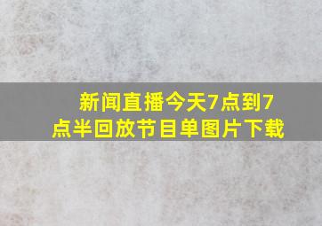 新闻直播今天7点到7点半回放节目单图片下载