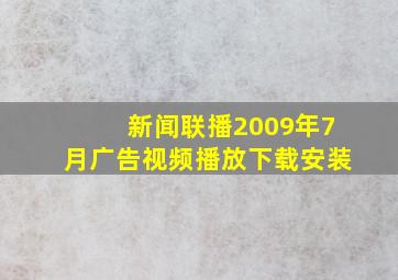 新闻联播2009年7月广告视频播放下载安装