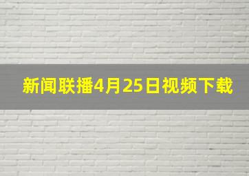 新闻联播4月25日视频下载