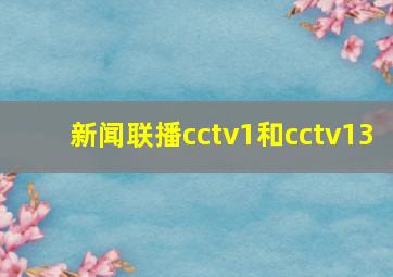 新闻联播cctv1和cctv13