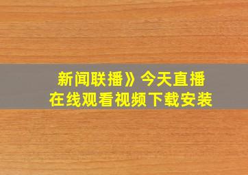 新闻联播》今天直播在线观看视频下载安装