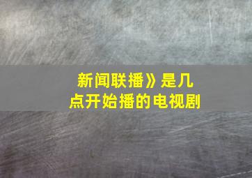 新闻联播》是几点开始播的电视剧