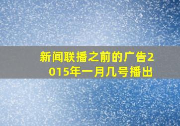 新闻联播之前的广告2015年一月几号播出