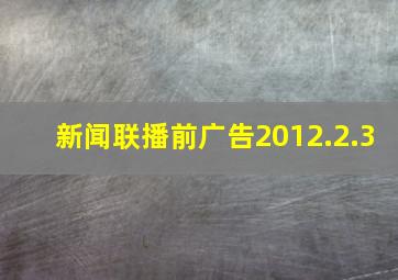 新闻联播前广告2012.2.3