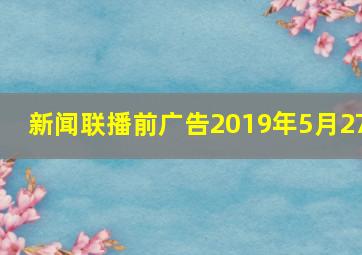 新闻联播前广告2019年5月27