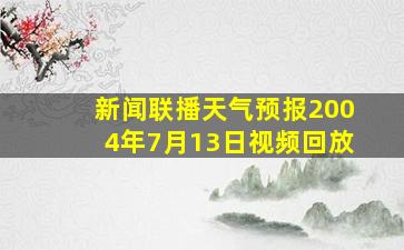 新闻联播天气预报2004年7月13日视频回放